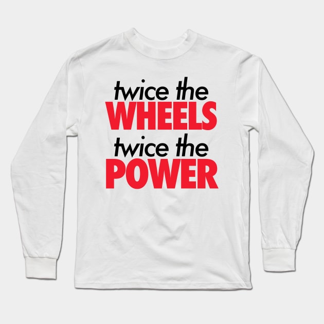 Twice The Wheels Twice The Power Long Sleeve T-Shirt by VrumVrum